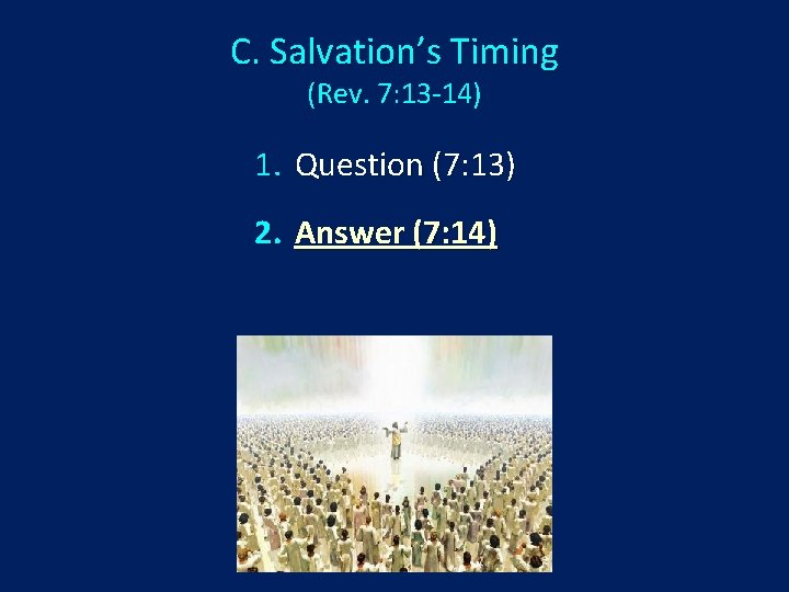 C. Salvation’s Timing (Rev. 7: 13 -14) 1. Question (7: 13) 2. Answer (7: