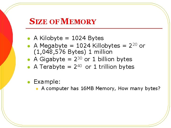 SIZE OF MEMORY l A Kilobyte = 1024 Bytes A Megabyte = 1024 Killobytes