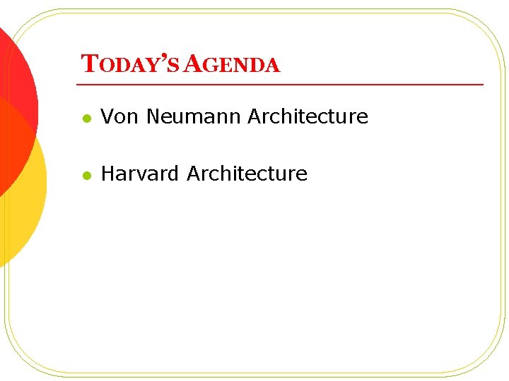 TODAY’S AGENDA l Von Neumann Architecture l Harvard Architecture 