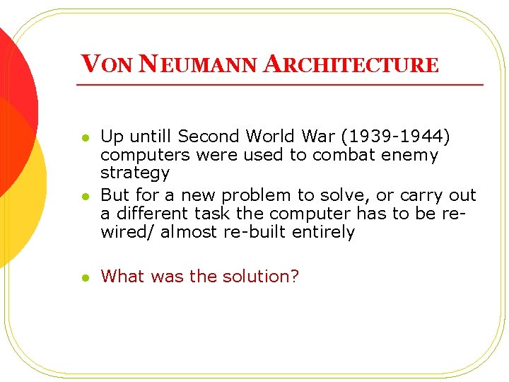 VON NEUMANN ARCHITECTURE l l l Up untill Second World War (1939 -1944) computers