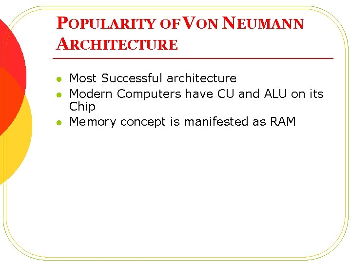 POPULARITY OF VON NEUMANN ARCHITECTURE l l l Most Successful architecture Modern Computers have