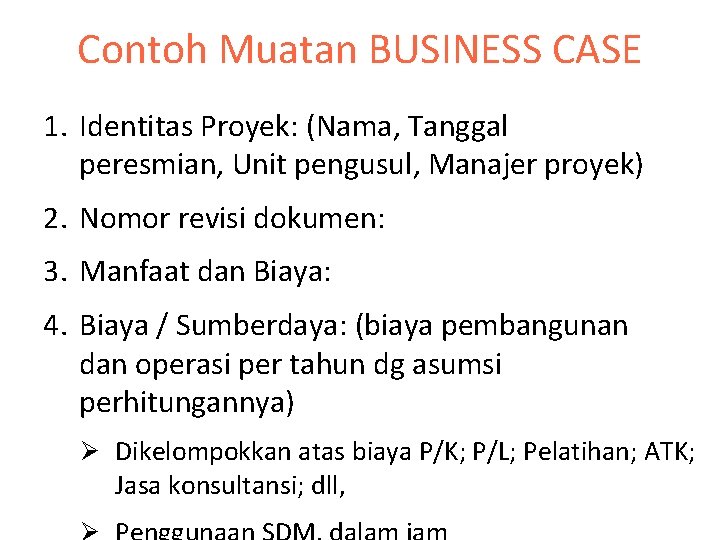 Contoh Muatan BUSINESS CASE 1. Identitas Proyek: (Nama, Tanggal peresmian, Unit pengusul, Manajer proyek)