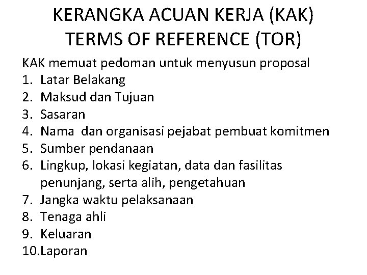 KERANGKA ACUAN KERJA (KAK) TERMS OF REFERENCE (TOR) KAK memuat pedoman untuk menyusun proposal