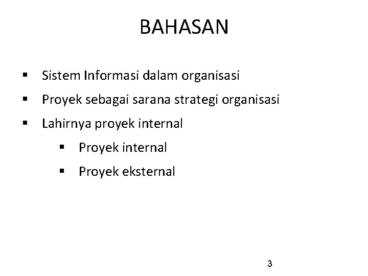 BAHASAN § Sistem Informasi dalam organisasi § Proyek sebagai sarana strategi organisasi § Lahirnya