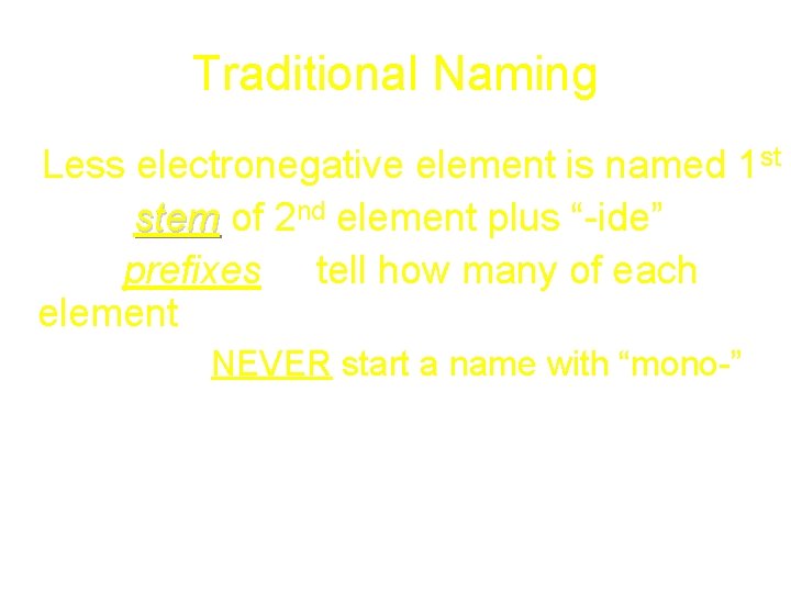 Traditional Naming 1. Less electronegative element is named 1 st 2. Give stem of