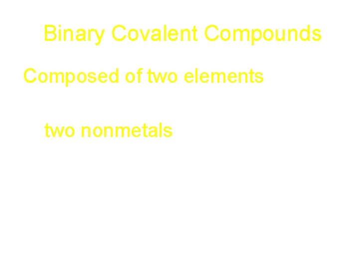 Binary Covalent Compounds • Composed of two elements – not necessarily 2 atoms –