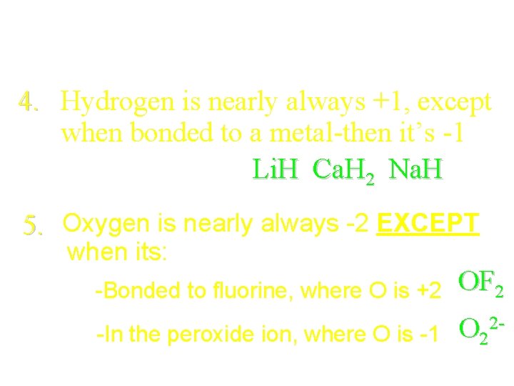 4. Hydrogen is nearly always +1, except when bonded to a metal-then it’s -1