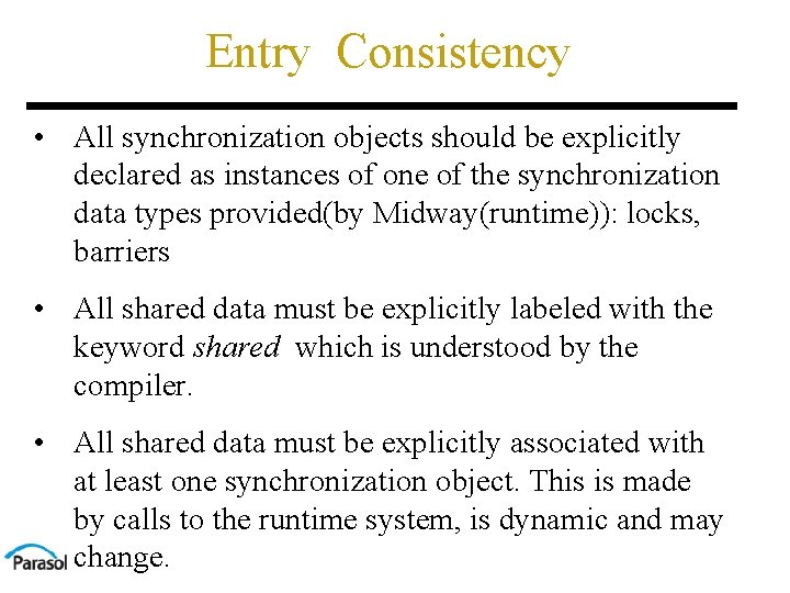 Entry Consistency • All synchronization objects should be explicitly declared as instances of one