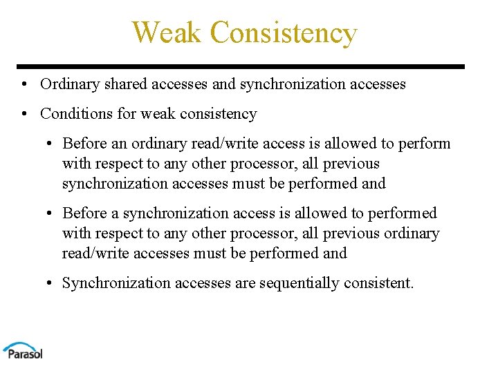 Weak Consistency • Ordinary shared accesses and synchronization accesses • Conditions for weak consistency