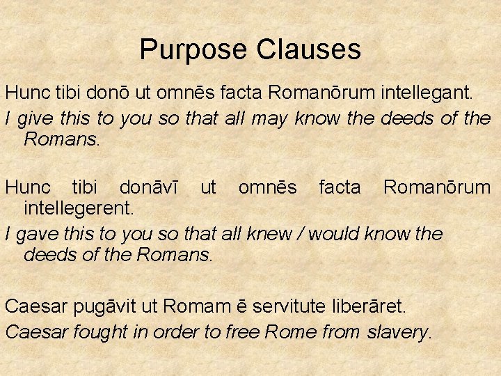 Purpose Clauses Hunc tibi donō ut omnēs facta Romanōrum intellegant. I give this to