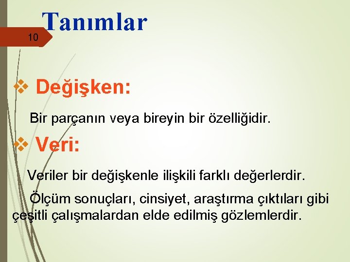 10 Tanımlar v Değişken: Bir parçanın veya bireyin bir özelliğidir. v Veri: Veriler bir