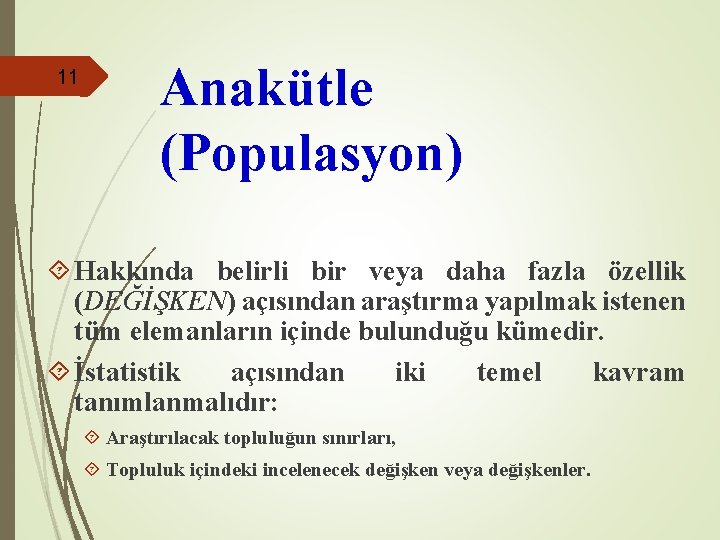 11 Anakütle (Populasyon) Hakkında belirli bir veya daha fazla özellik (DEĞİŞKEN) açısından araştırma yapılmak