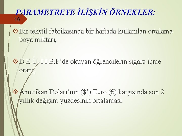 PARAMETREYE İLİŞKİN ÖRNEKLER: 16 Bir tekstil fabrikasında bir haftada kullanılan ortalama boya miktarı, D.