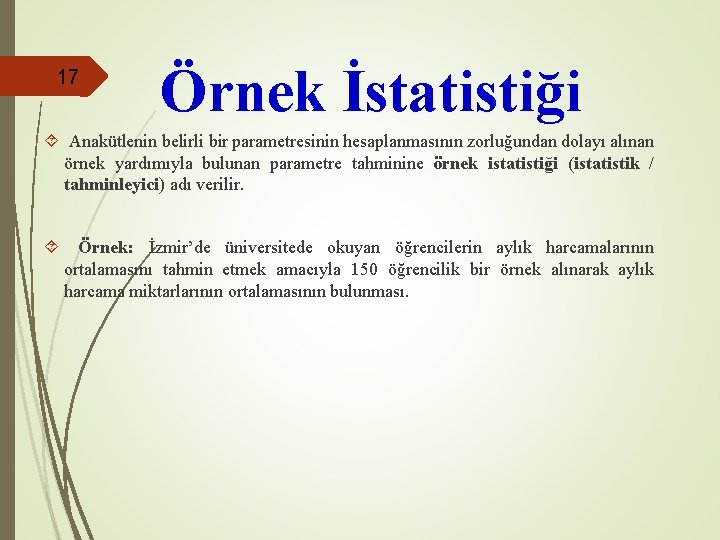 17 Örnek İstatistiği Anakütlenin belirli bir parametresinin hesaplanmasının zorluğundan dolayı alınan örnek yardımıyla bulunan