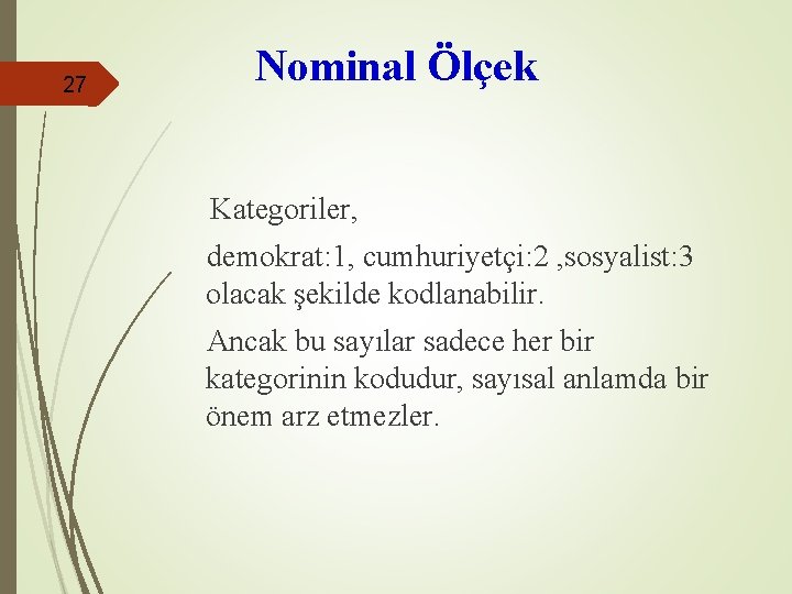 27 Nominal Ölçek Kategoriler, demokrat: 1, cumhuriyetçi: 2 , sosyalist: 3 olacak şekilde kodlanabilir.