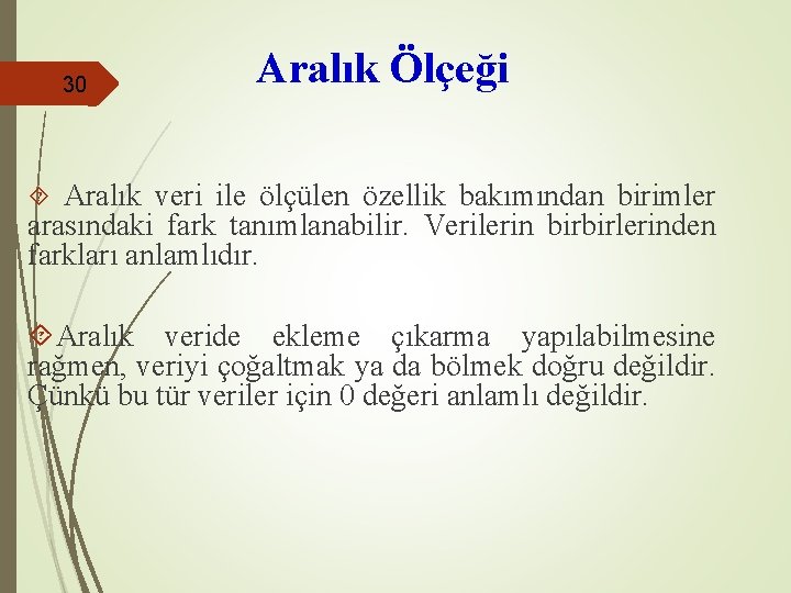 30 Aralık Ölçeği Aralık veri ile ölçülen özellik bakımından birimler arasındaki fark tanımlanabilir. Verilerin