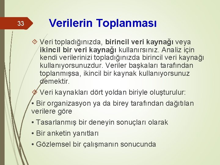 33 Verilerin Toplanması Veri topladığınızda, birincil veri kaynağı veya ikincil bir veri kaynağı kullanırsınız.