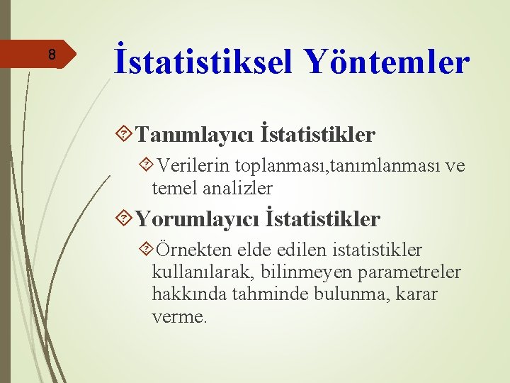 8 İstatistiksel Yöntemler Tanımlayıcı İstatistikler Verilerin toplanması, tanımlanması ve temel analizler Yorumlayıcı İstatistikler Örnekten