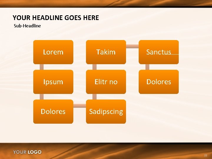 YOUR HEADLINE GOES HERE Sub-Headline Lorem Takim Sanctus Ipsum Elitr no Dolores Sadipscing 22