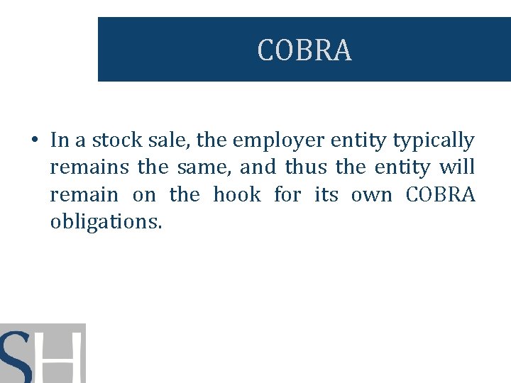 COBRA • In a stock sale, the employer entity typically remains the same, and