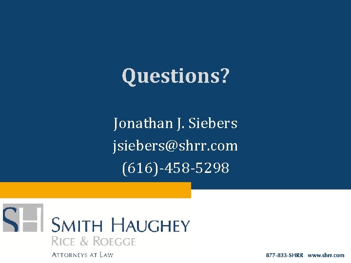 Questions? Jonathan J. Siebers jsiebers@shrr. com (616)-458 -5298 