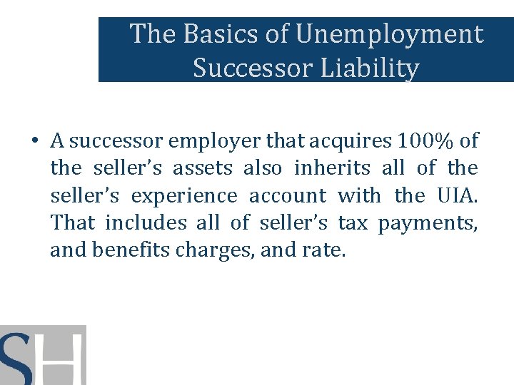The Basics of Unemployment Successor Liability • A successor employer that acquires 100% of