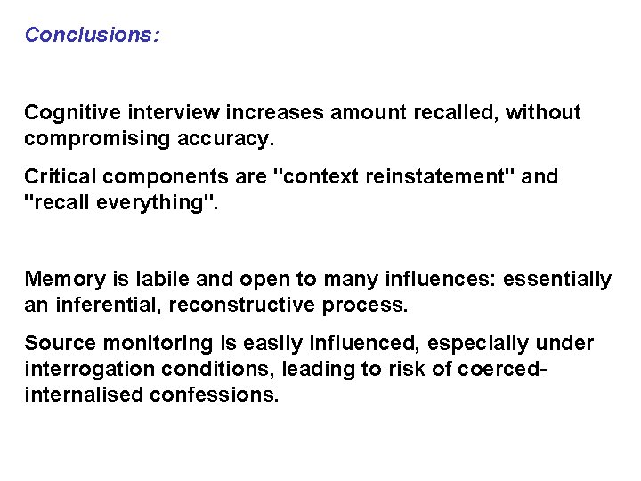 Conclusions: Cognitive interview increases amount recalled, without compromising accuracy. Critical components are "context reinstatement" Conclusions: Cognitive interview increases amount recalled, without compromising accuracy. Critical components are "context reinstatement"