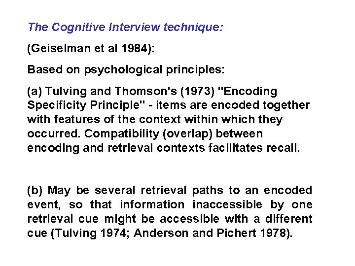 The Cognitive Interview technique: (Geiselman et al 1984): Based on psychological principles: (a) Tulving