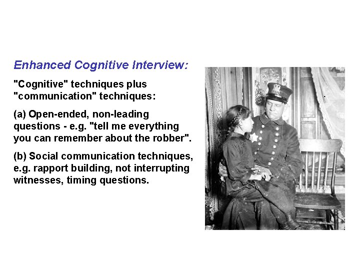 Enhanced Cognitive Interview: "Cognitive" techniques plus "communication" techniques: (a) Open-ended, non-leading questions - e.