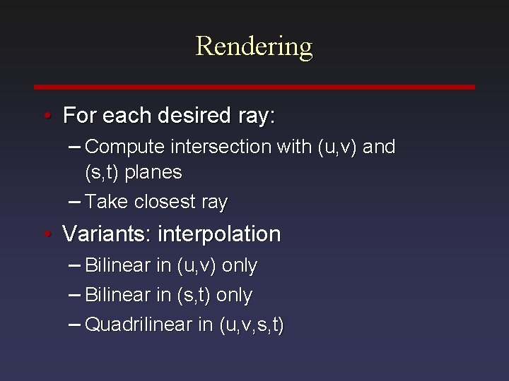 Rendering • For each desired ray: – Compute intersection with (u, v) and (s,