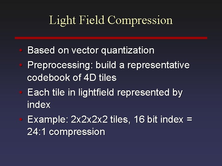 Light Field Compression • Based on vector quantization • Preprocessing: build a representative codebook