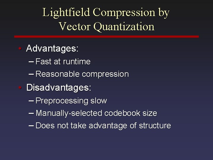 Lightfield Compression by Vector Quantization • Advantages: – Fast at runtime – Reasonable compression