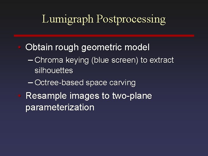 Lumigraph Postprocessing • Obtain rough geometric model – Chroma keying (blue screen) to extract