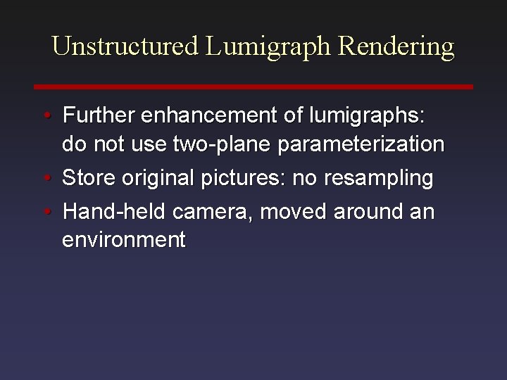 Unstructured Lumigraph Rendering • Further enhancement of lumigraphs: do not use two-plane parameterization •