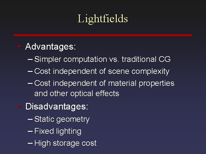 Lightfields • Advantages: – Simpler computation vs. traditional CG – Cost independent of scene