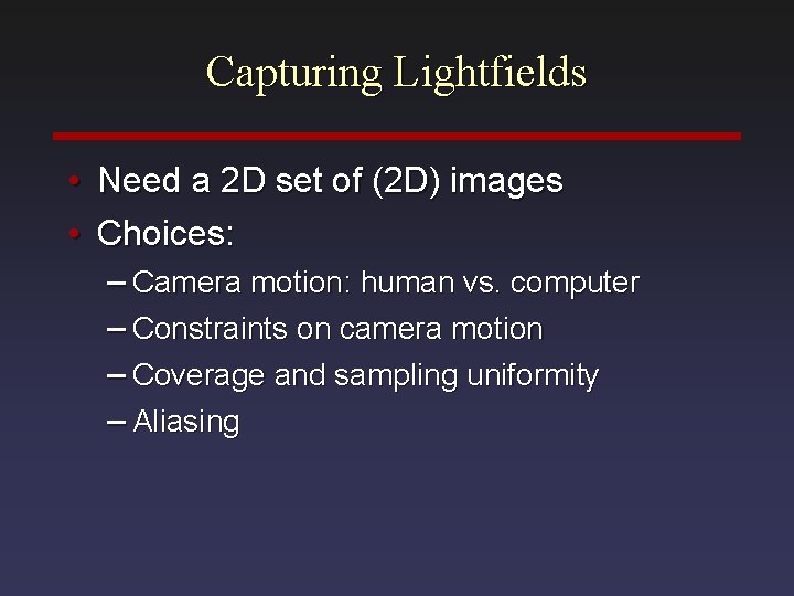Capturing Lightfields • Need a 2 D set of (2 D) images • Choices: