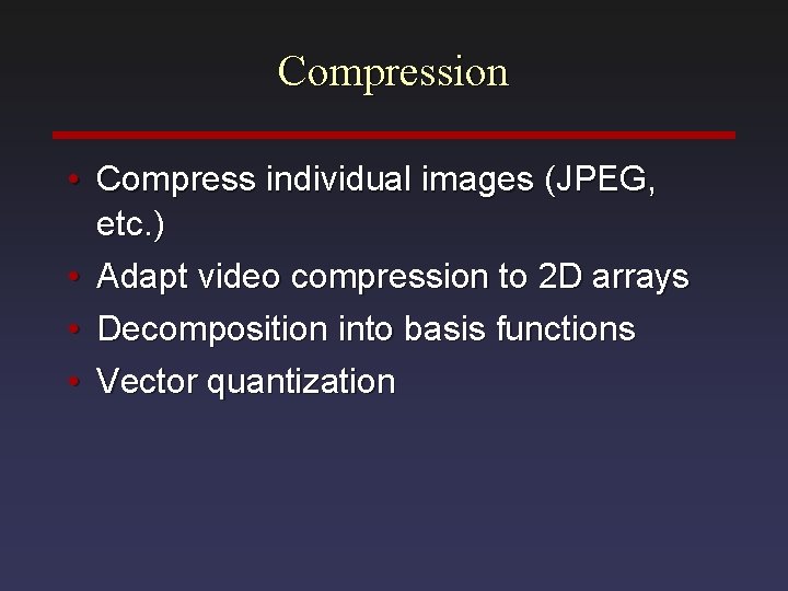 Compression • Compress individual images (JPEG, etc. ) • Adapt video compression to 2