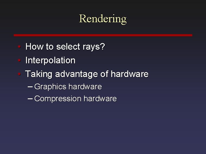 Rendering • How to select rays? • Interpolation • Taking advantage of hardware –