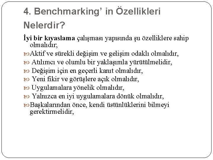 4. Benchmarking’ in Özellikleri Nelerdir? İyi bir kıyaslama çalışması yapısında şu özelliklere sahip olmalıdır;