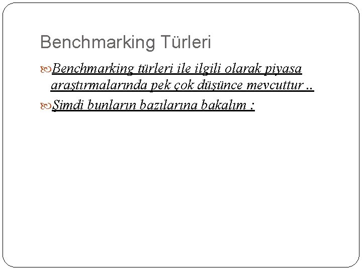 Benchmarking Türleri Benchmarking türleri ile ilgili olarak piyasa araştırmalarında pek çok düşünce mevcuttur. .