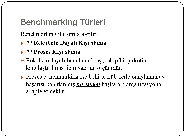 Benchmarking Türleri Benchmarking iki sınıfa ayrılır: ** Rekabete Dayalı Kıyaslama ** Proses Kıyaslama Rekabete