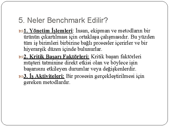 5. Neler Benchmark Edilir? 1. Yönetim İşlemleri: İnsan, ekipman ve metodların bir ürünün çıkartılması