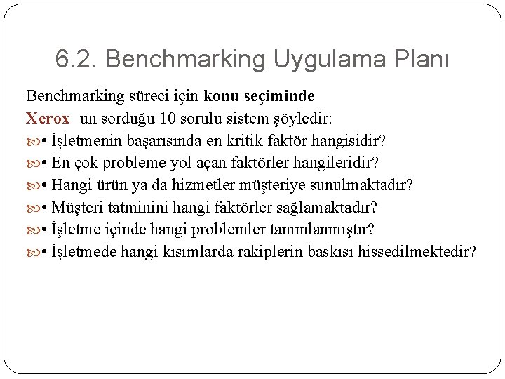 6. 2. Benchmarking Uygulama Planı Benchmarking süreci için konu seçiminde Xerox’ un sorduğu 10