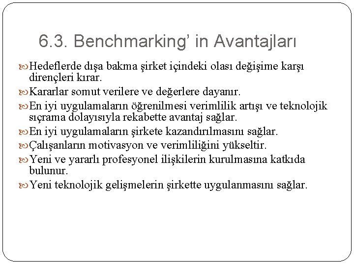 6. 3. Benchmarking’ in Avantajları Hedeflerde dışa bakma şirket içindeki olası değişime karşı dirençleri