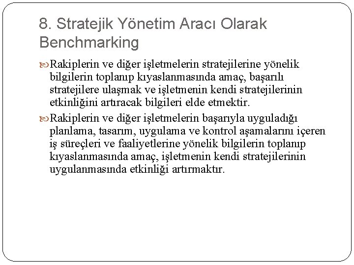 8. Stratejik Yönetim Aracı Olarak Benchmarking Rakiplerin ve diğer işletmelerin stratejilerine yönelik bilgilerin toplanıp