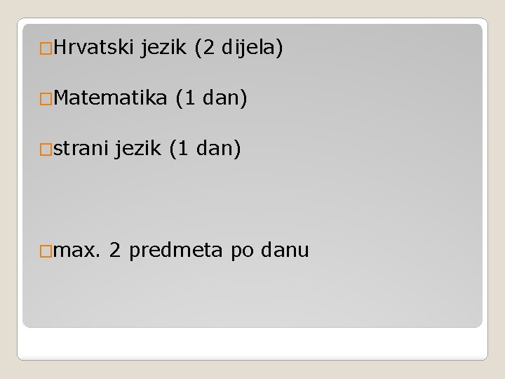 �Hrvatski jezik (2 dijela) �Matematika (1 dan) �strani jezik (1 dan) �max. 2 predmeta