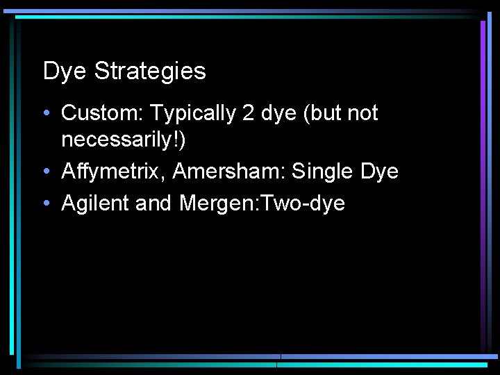 Dye Strategies • Custom: Typically 2 dye (but not necessarily!) • Affymetrix, Amersham: Single