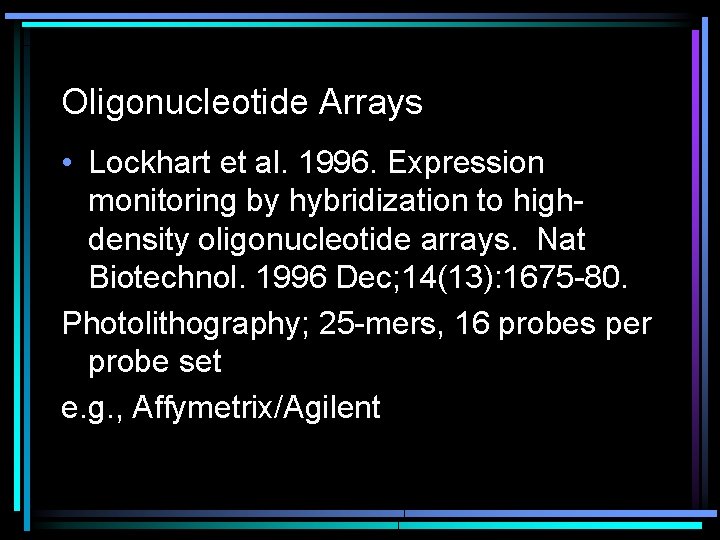 Oligonucleotide Arrays • Lockhart et al. 1996. Expression monitoring by hybridization to highdensity oligonucleotide