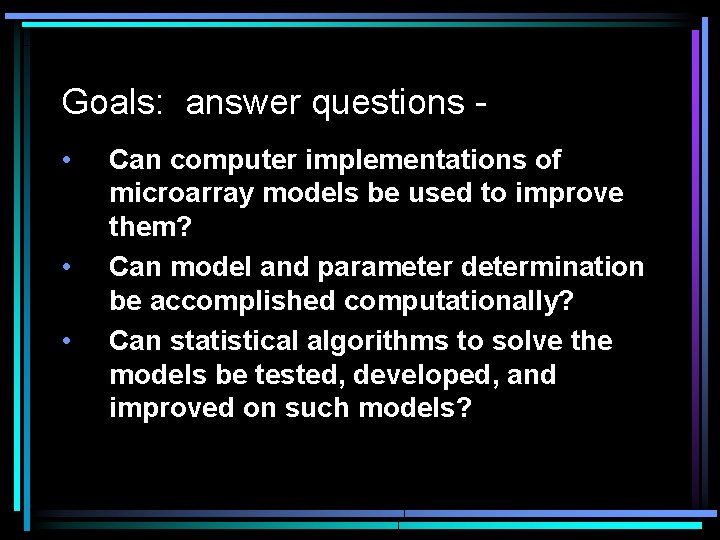 Goals: answer questions • • • Can computer implementations of microarray models be used