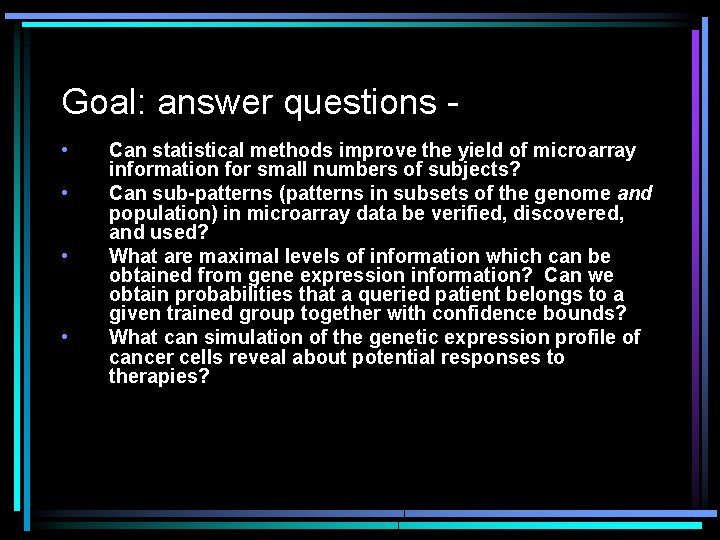 Goal: answer questions • • Can statistical methods improve the yield of microarray information